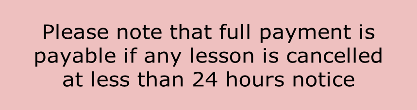 Please note that full payment is
payable if any lesson is cancelled
at less than 24 hours notice 